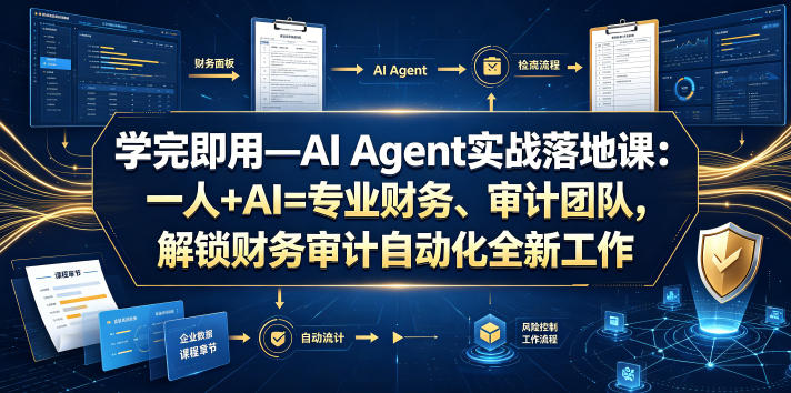 学完即用—AI Agent实战落地课:一人+AI=专业财务、审计团队,解锁财务审计自动化全新工作模式(更新0818)-极栈网络